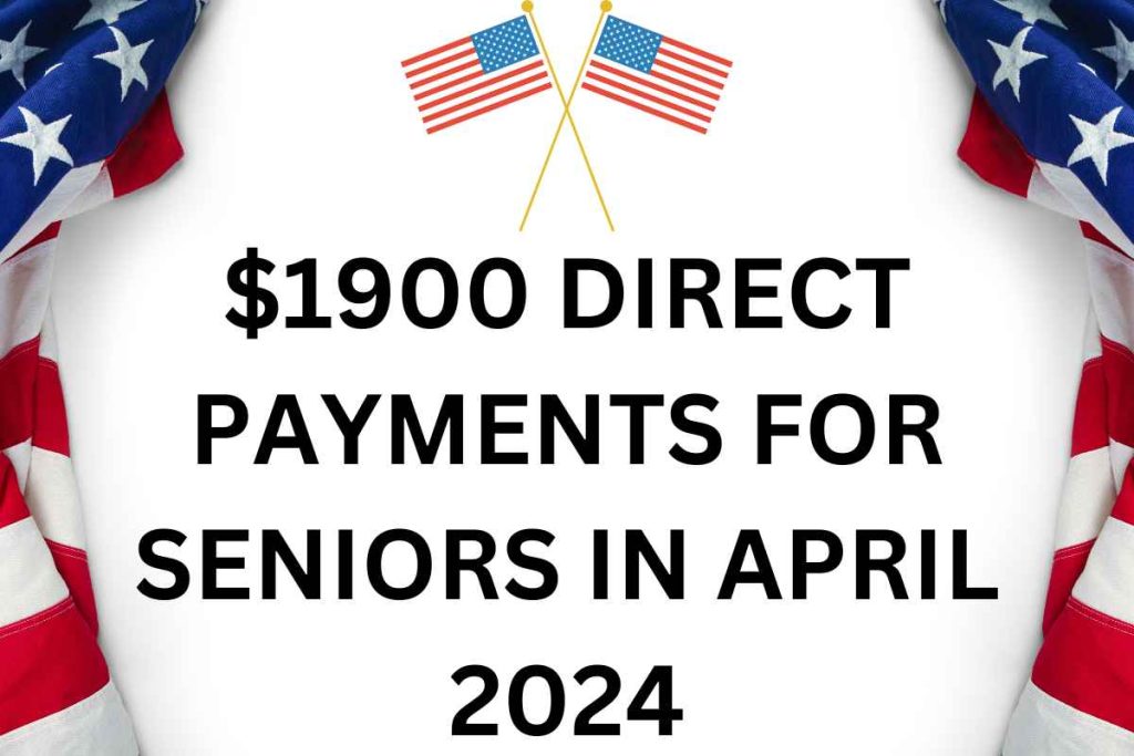 $1,900 Direct Payments for Seniors April 2024 - New Payout Dates For Social Security, SSI, SSDI, VA