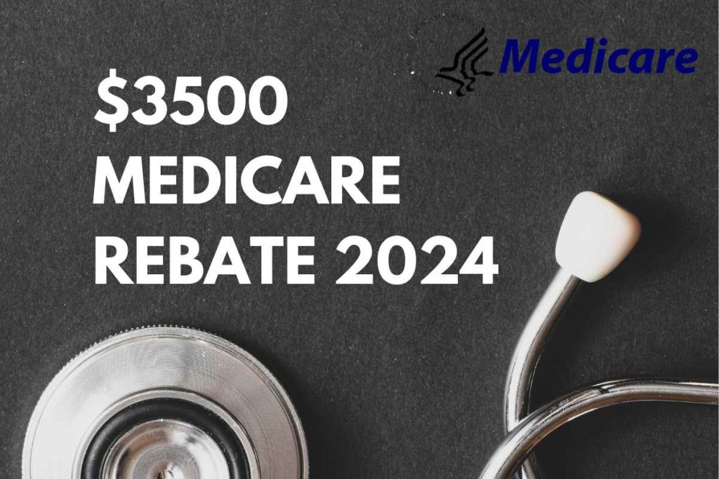 $3500 Medicare Rebate 2024 - Know Eligibility & Payment Date