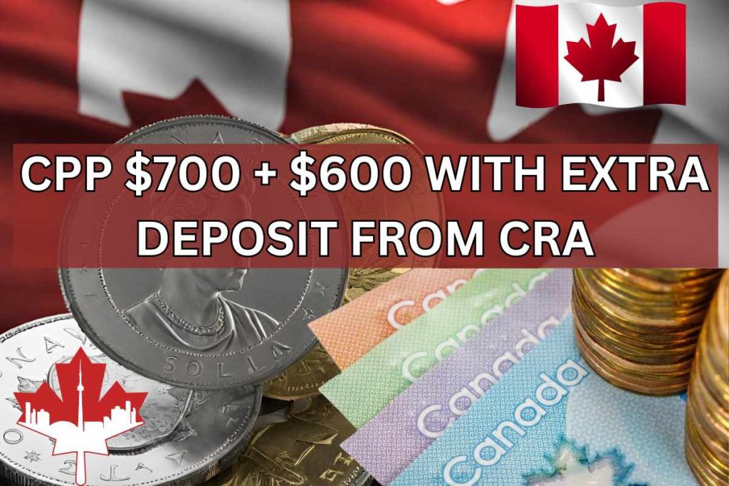CPP $700 + $600 With Extra Deposit From CRA